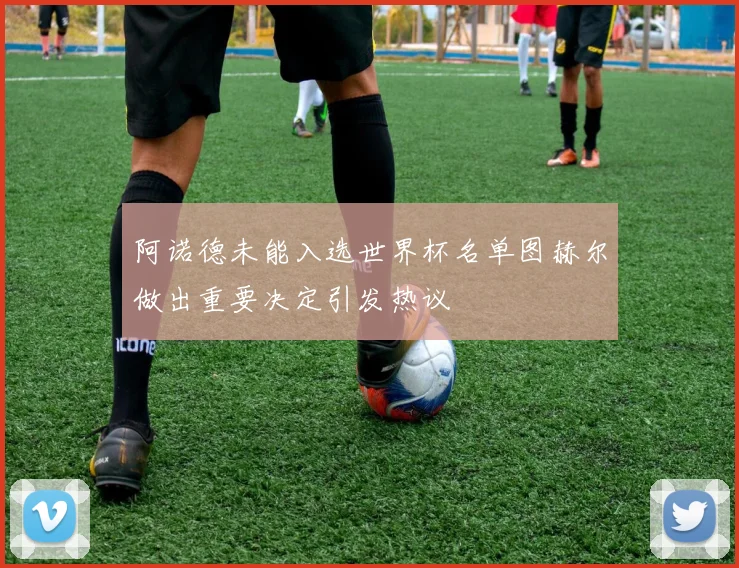 阿诺德未能入选世界杯名单图赫尔做出重要决定引发热议