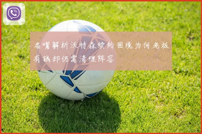 名嘴解析沃特森续约困境为何老板有钱却仍需清理阵容